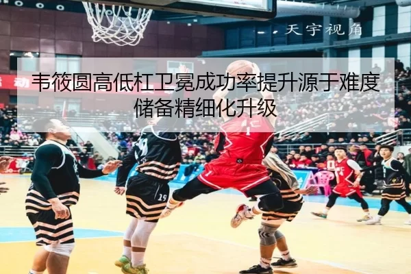 韦筱圆高低杠卫冕成功率提升源于难度储备精细化升级